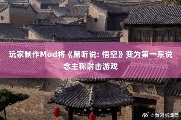 玩家制作Mod将《黑听说: 悟空》变为第一东说念主称射击游戏