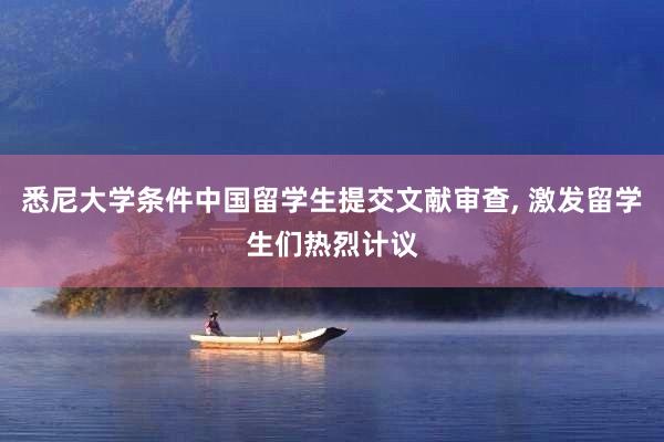 悉尼大学条件中国留学生提交文献审查, 激发留学生们热烈计议